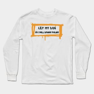 let my dog or i will tell him attack Long Sleeve T-Shirt